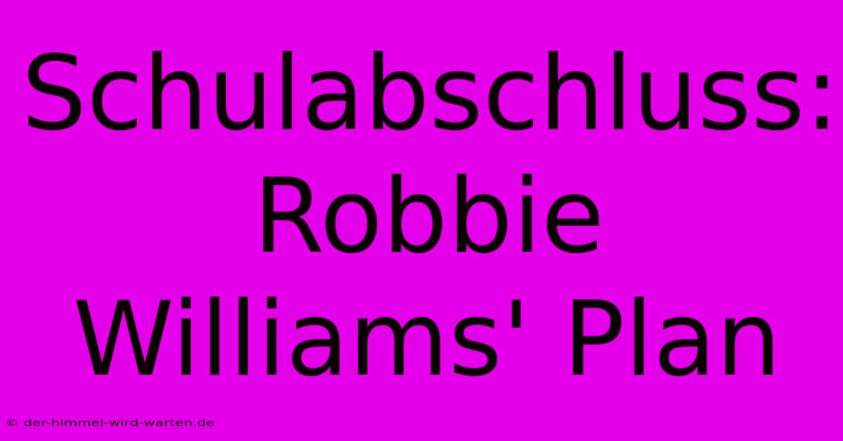 Schulabschluss: Robbie Williams' Plan