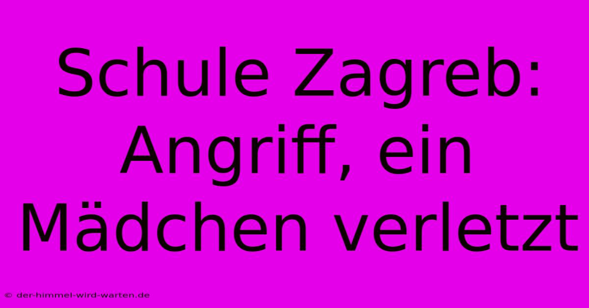 Schule Zagreb: Angriff, Ein Mädchen Verletzt