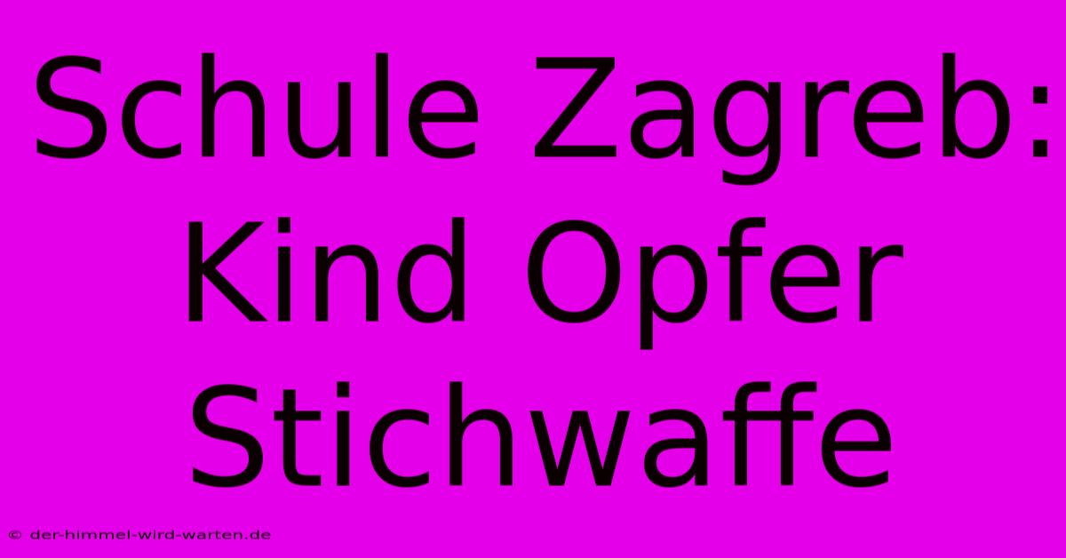 Schule Zagreb: Kind Opfer Stichwaffe