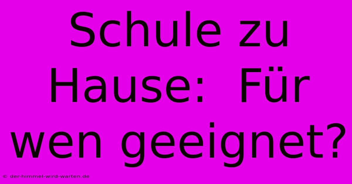 Schule Zu Hause:  Für Wen Geeignet?