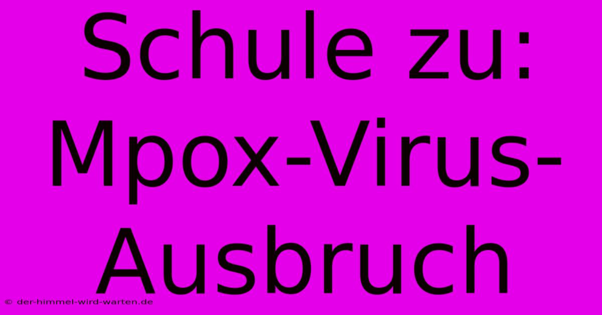 Schule Zu: Mpox-Virus-Ausbruch