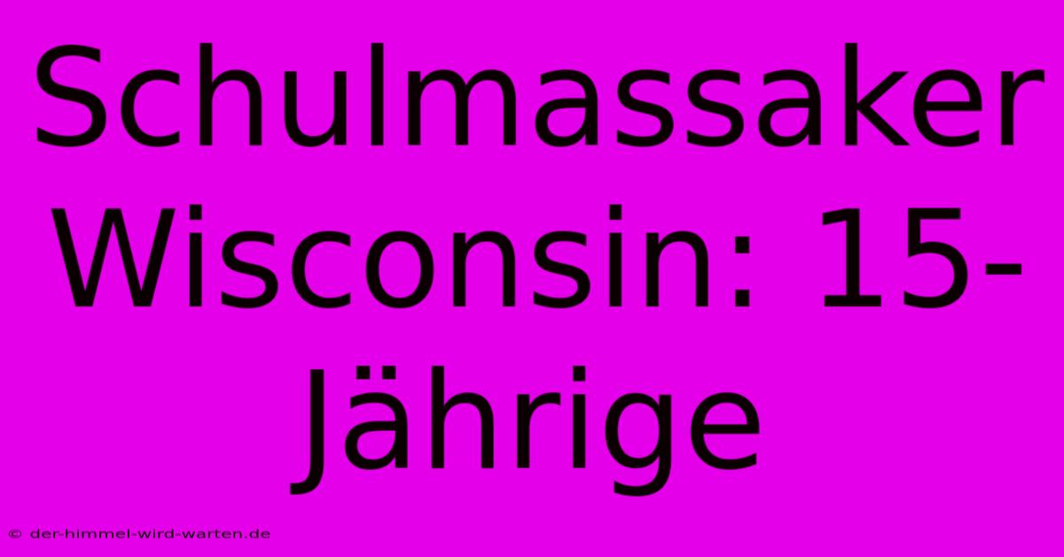 Schulmassaker Wisconsin: 15-Jährige