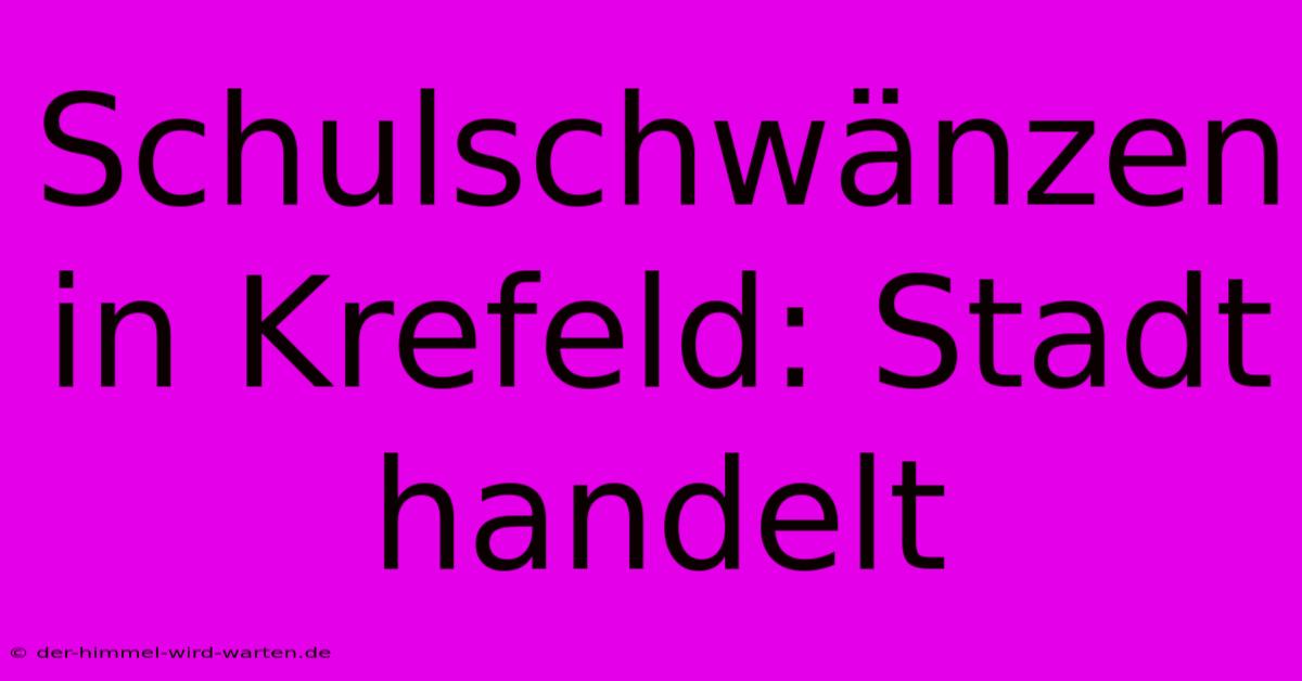 Schulschwänzen In Krefeld: Stadt Handelt