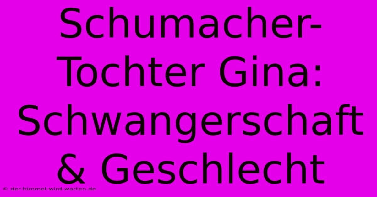 Schumacher-Tochter Gina: Schwangerschaft & Geschlecht