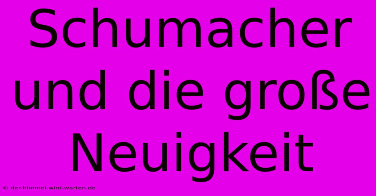 Schumacher Und Die Große Neuigkeit