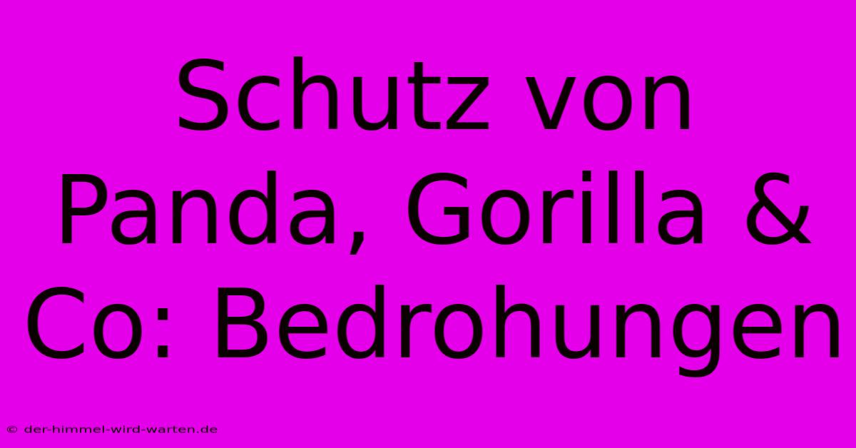 Schutz Von Panda, Gorilla & Co: Bedrohungen