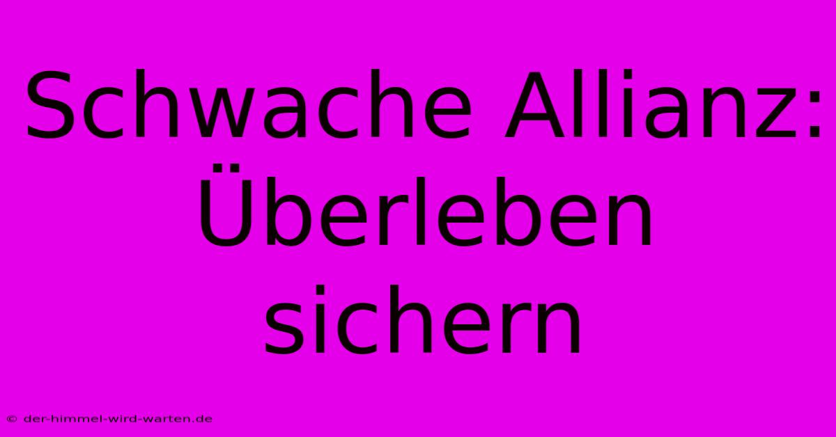 Schwache Allianz:  Überleben Sichern