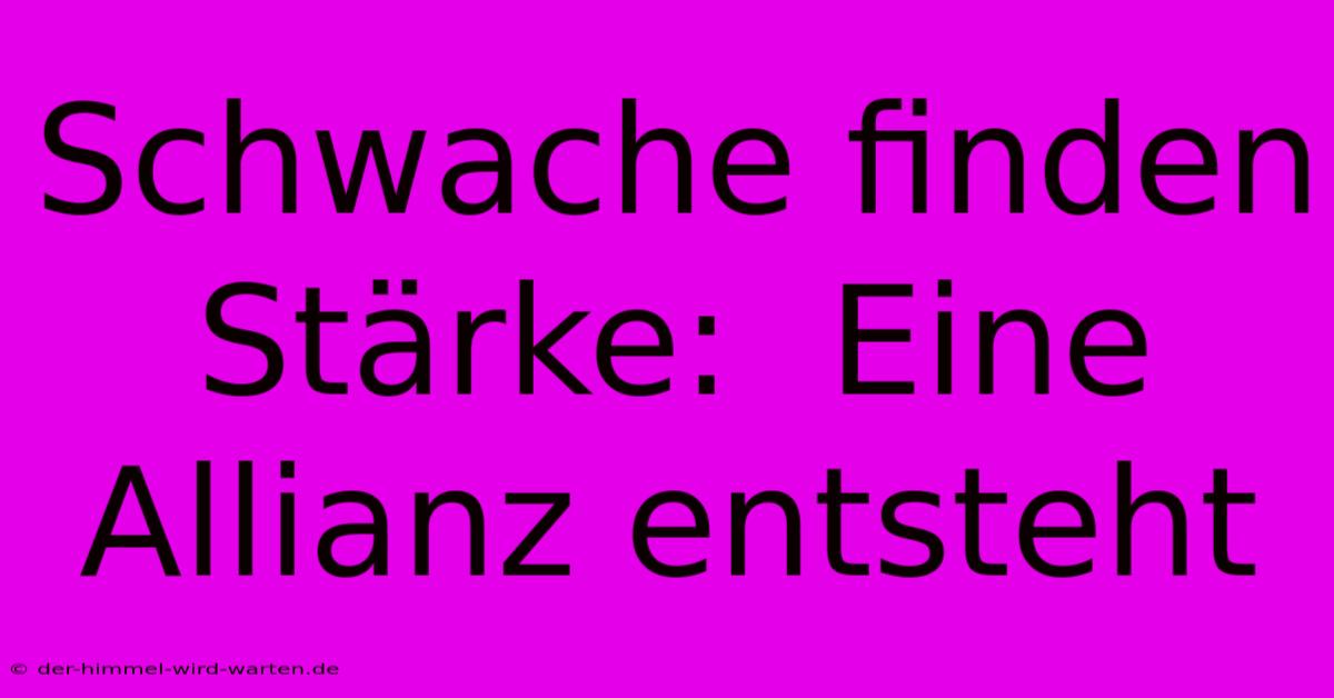 Schwache Finden Stärke:  Eine Allianz Entsteht