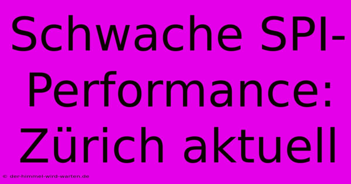 Schwache SPI-Performance: Zürich Aktuell