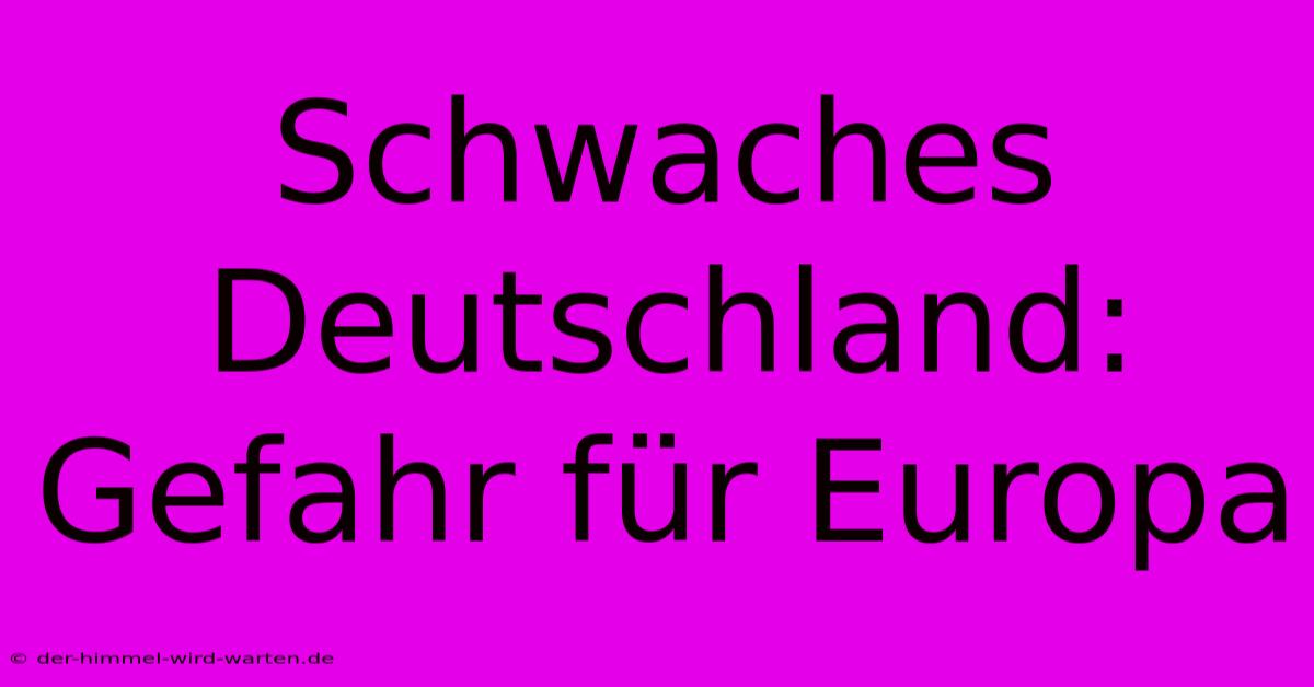 Schwaches Deutschland: Gefahr Für Europa