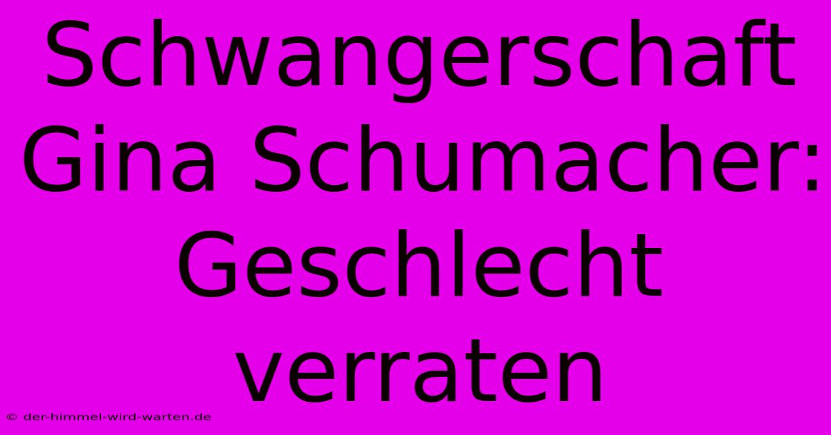 Schwangerschaft Gina Schumacher: Geschlecht Verraten