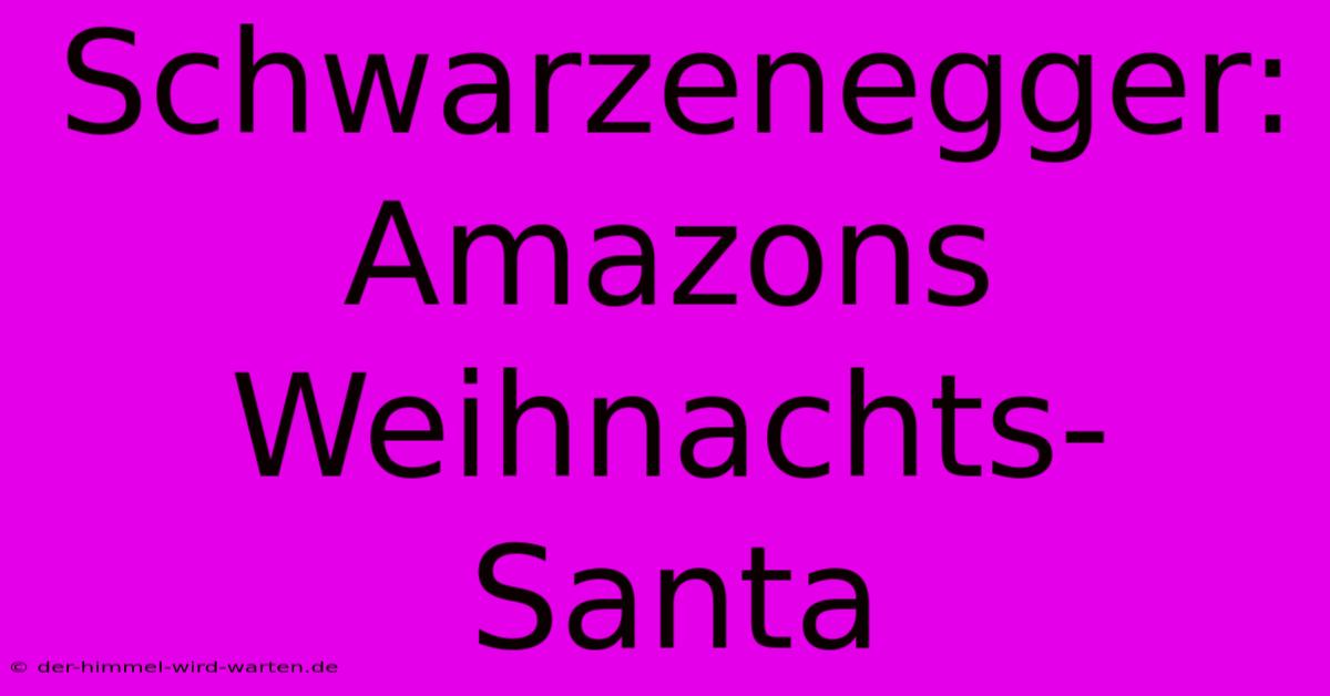 Schwarzenegger: Amazons Weihnachts-Santa