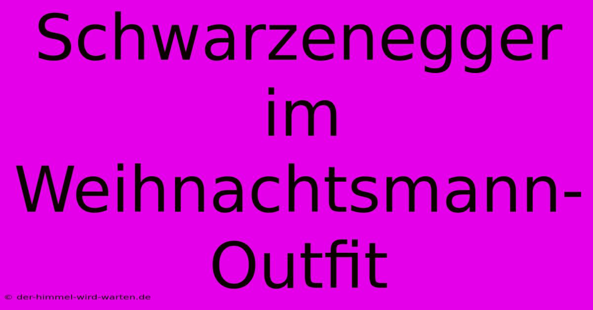 Schwarzenegger Im Weihnachtsmann-Outfit