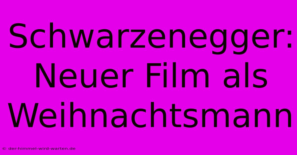 Schwarzenegger: Neuer Film Als Weihnachtsmann