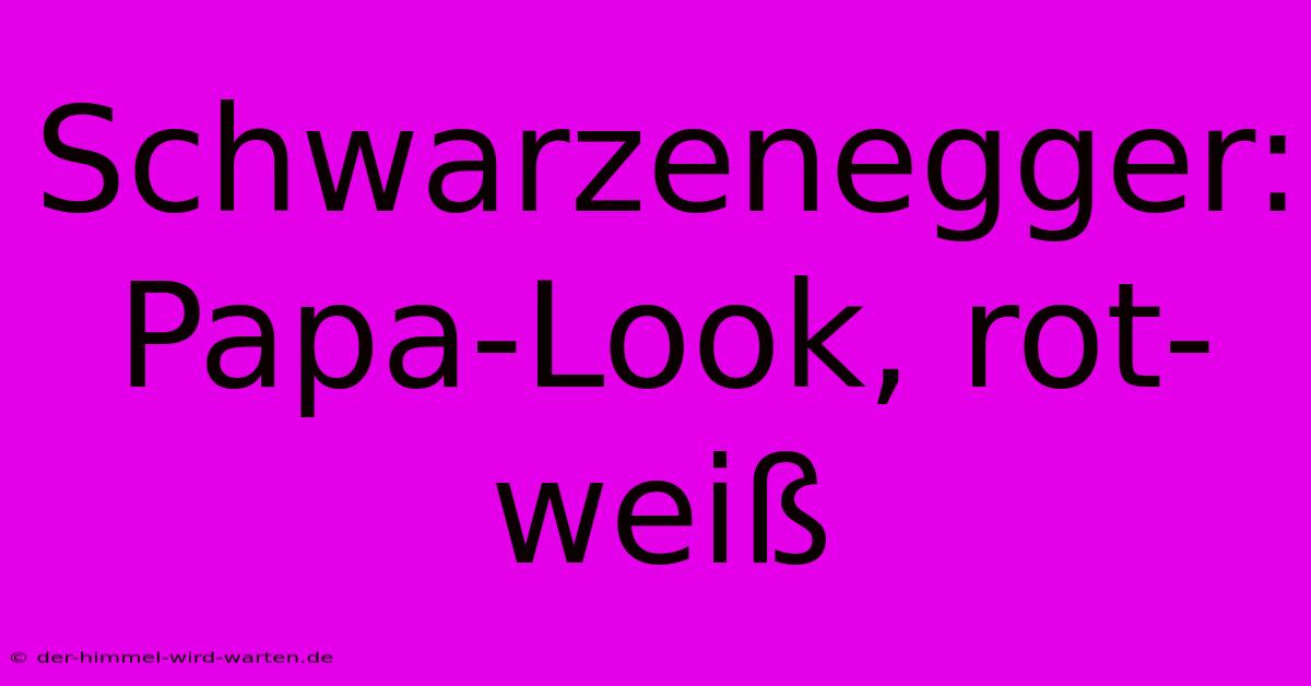 Schwarzenegger: Papa-Look, Rot-weiß