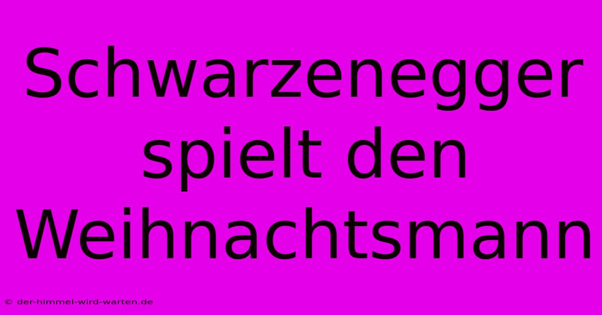 Schwarzenegger Spielt Den Weihnachtsmann