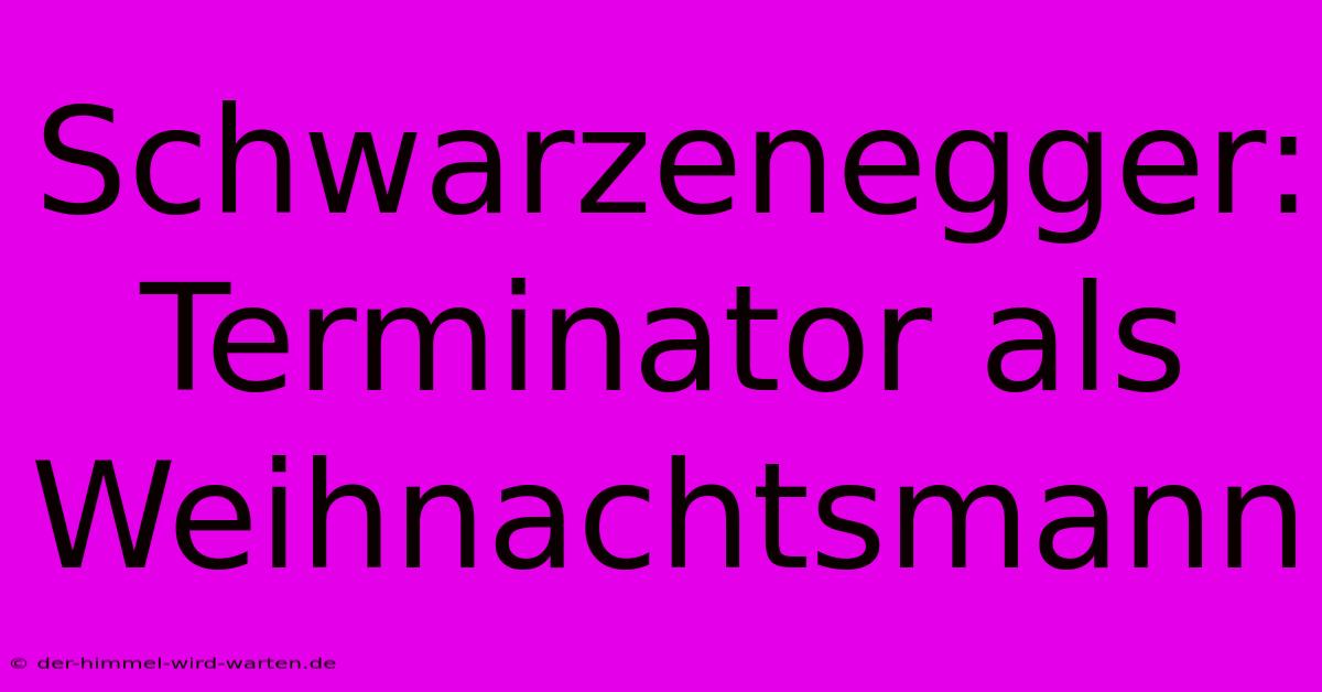 Schwarzenegger: Terminator Als Weihnachtsmann