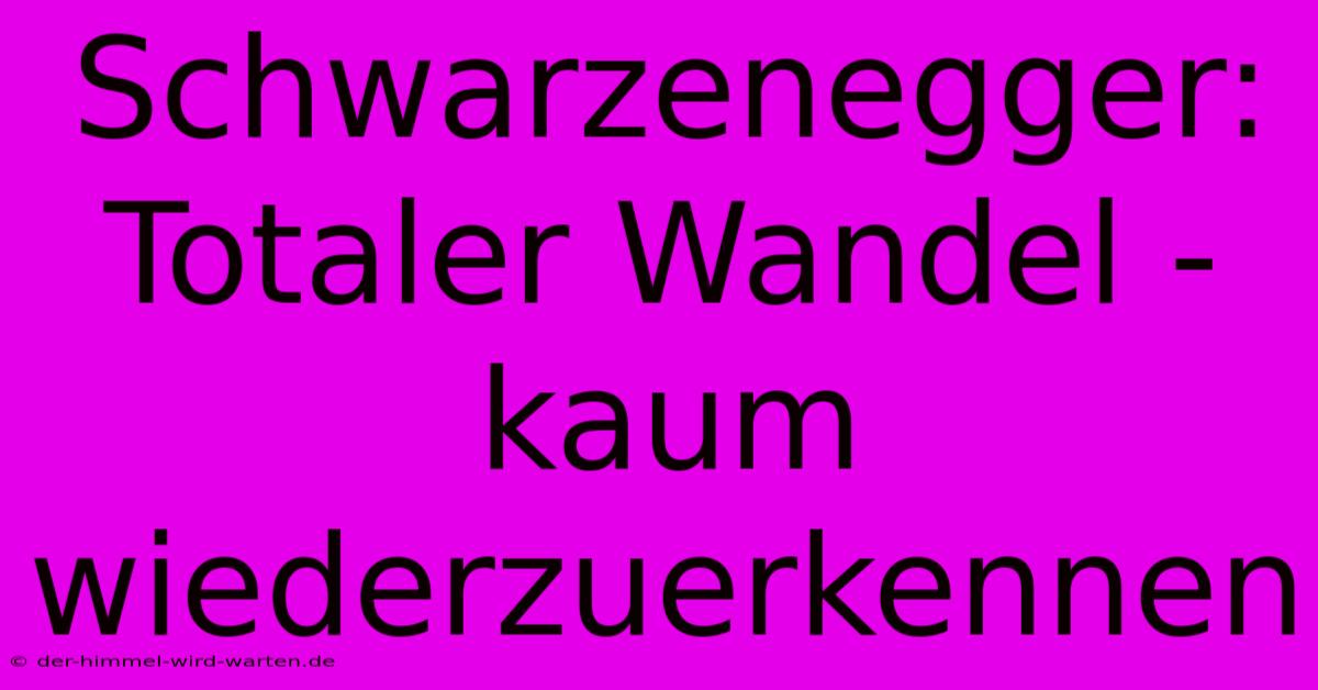 Schwarzenegger:  Totaler Wandel - Kaum Wiederzuerkennen