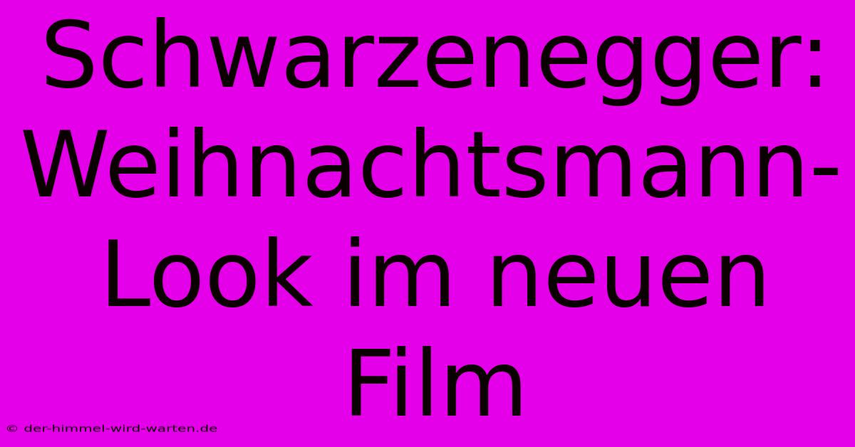 Schwarzenegger: Weihnachtsmann-Look Im Neuen Film