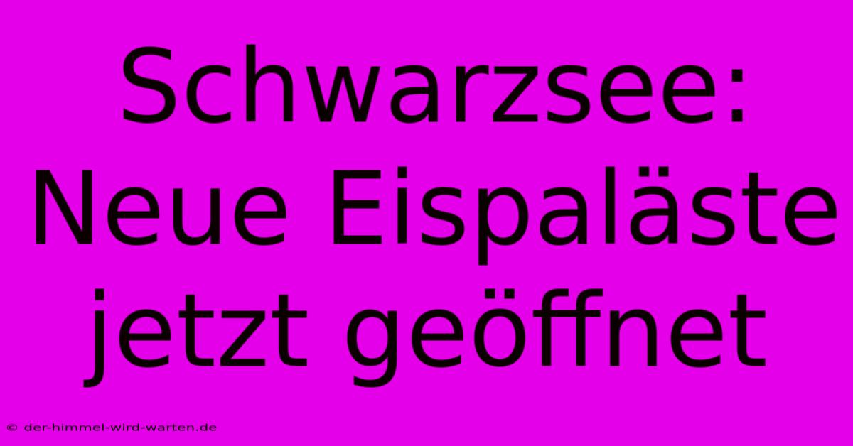 Schwarzsee: Neue Eispaläste Jetzt Geöffnet