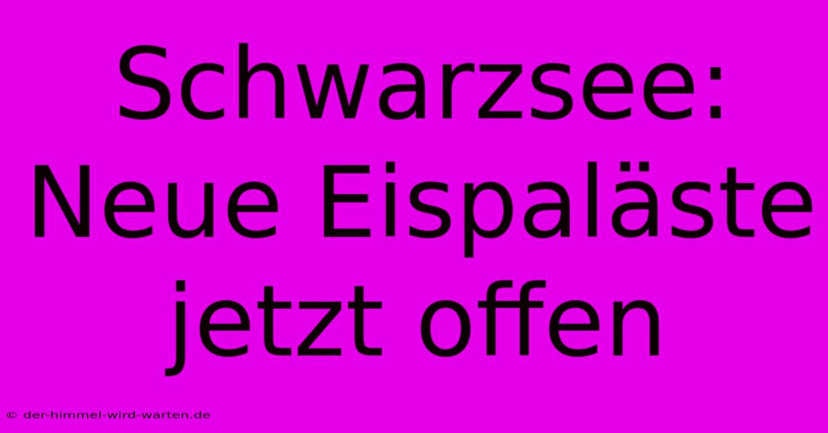 Schwarzsee: Neue Eispaläste Jetzt Offen