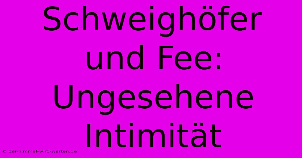 Schweighöfer Und Fee: Ungesehene Intimität