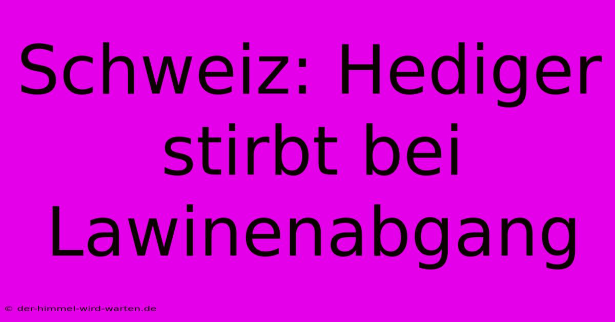 Schweiz: Hediger Stirbt Bei Lawinenabgang