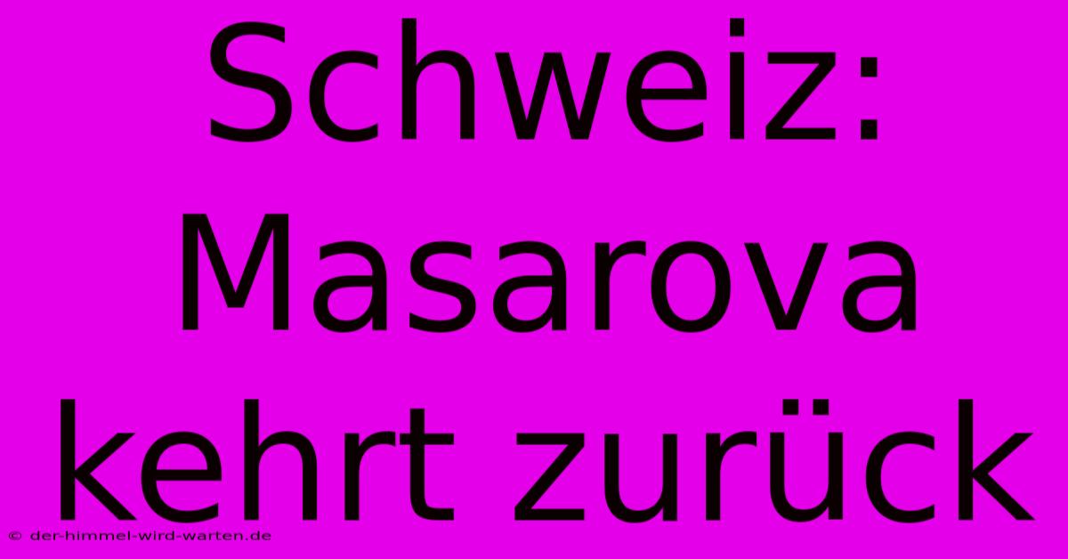 Schweiz: Masarova Kehrt Zurück