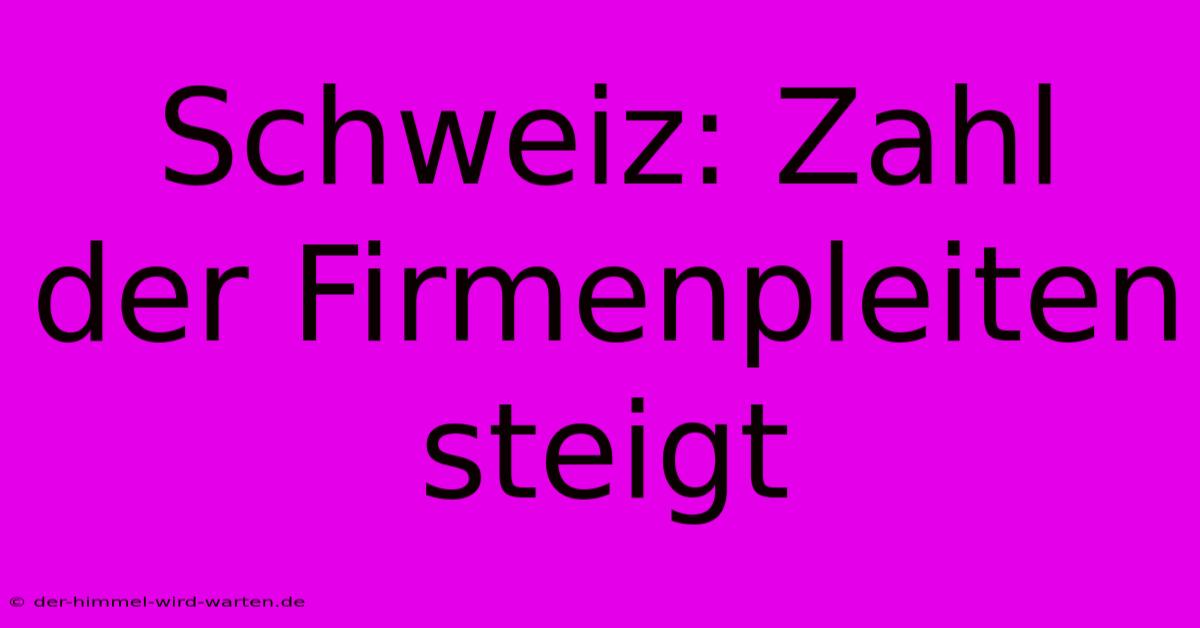 Schweiz: Zahl Der Firmenpleiten Steigt