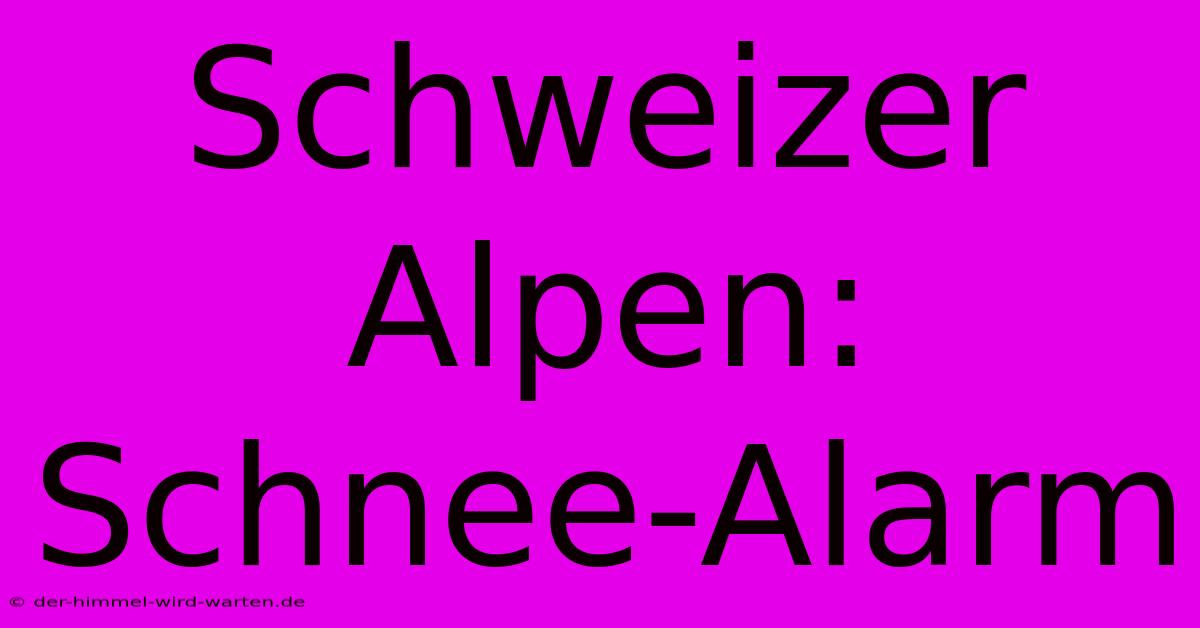 Schweizer Alpen: Schnee-Alarm