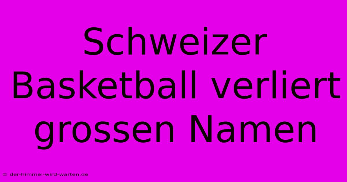 Schweizer Basketball Verliert Grossen Namen