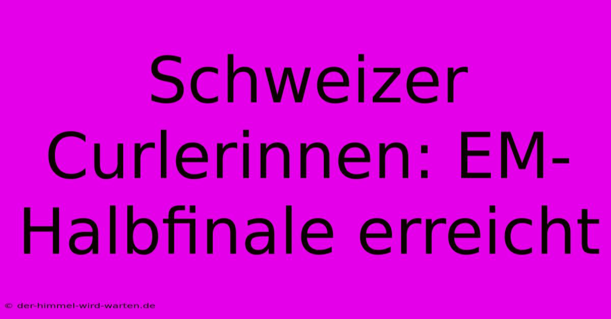 Schweizer Curlerinnen: EM-Halbfinale Erreicht