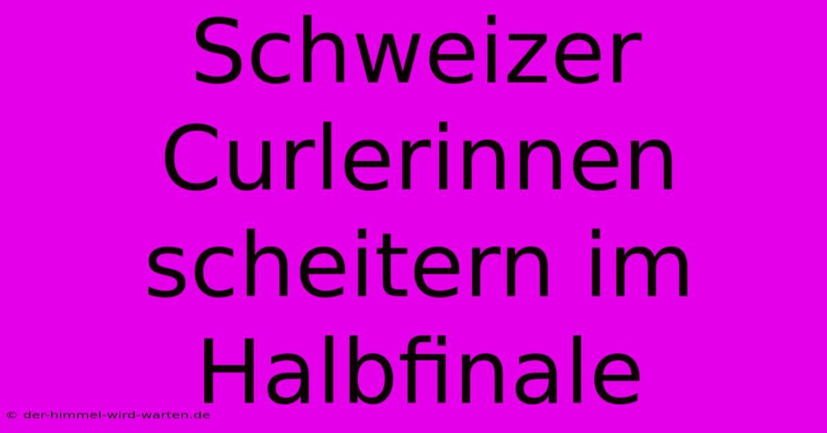 Schweizer Curlerinnen Scheitern Im Halbfinale