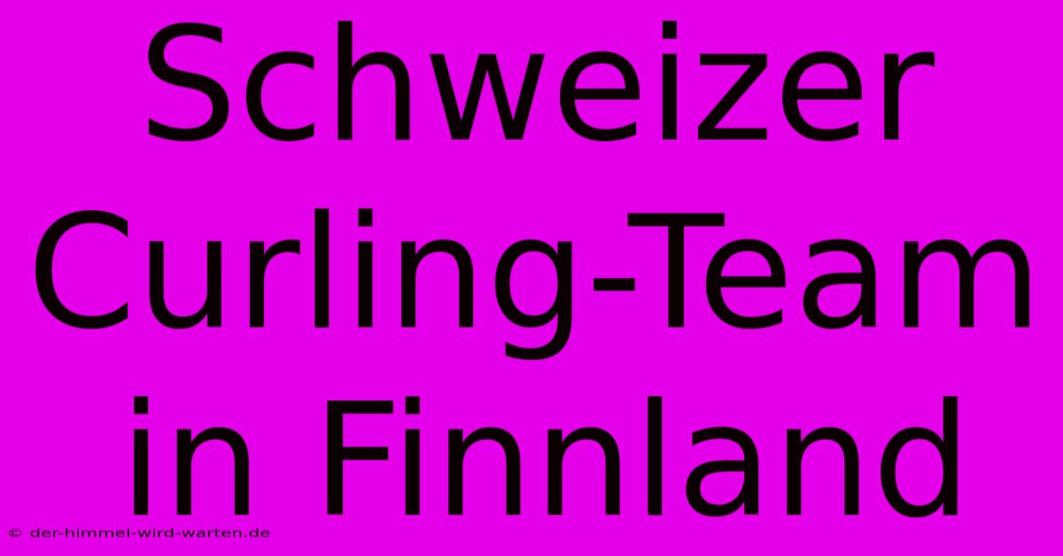 Schweizer Curling-Team In Finnland