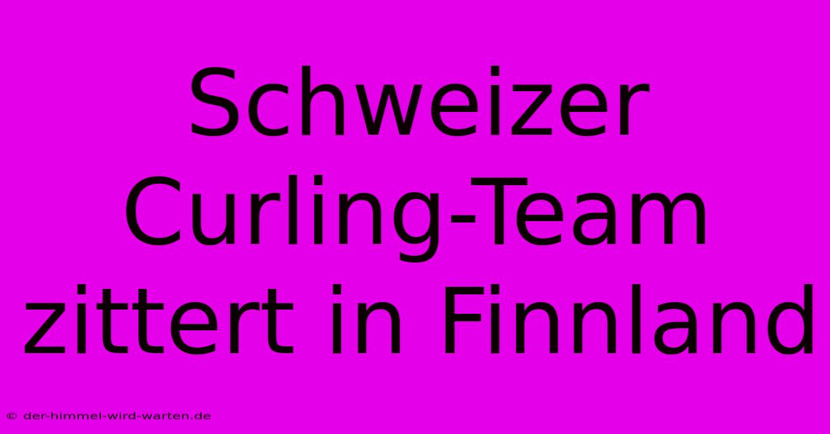 Schweizer Curling-Team Zittert In Finnland