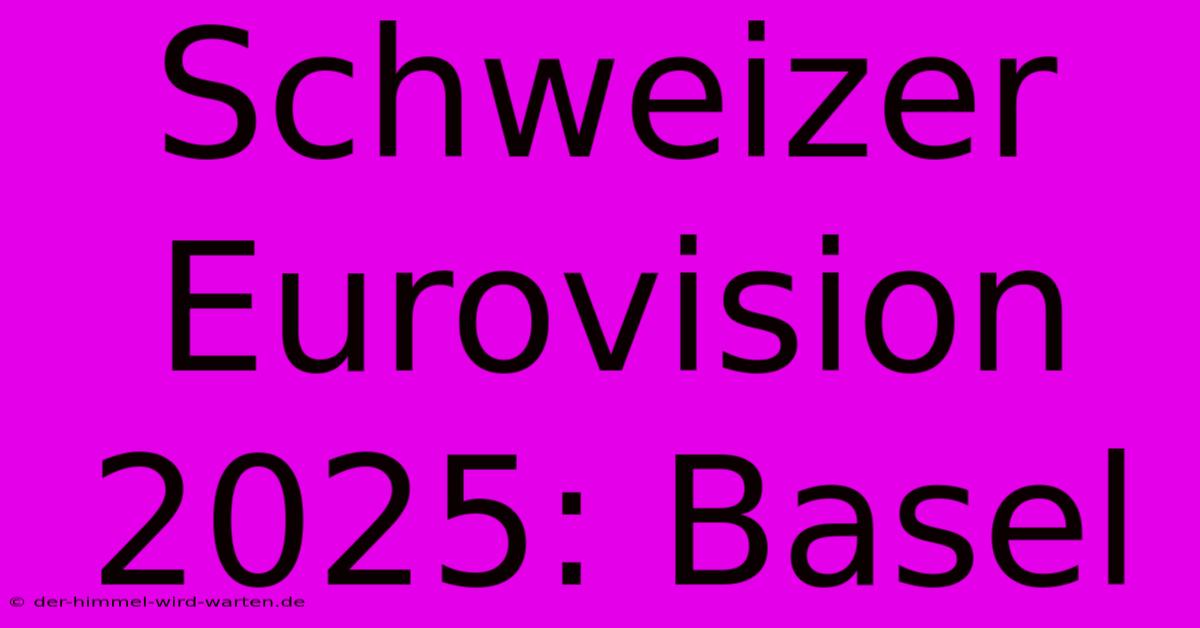 Schweizer Eurovision 2025: Basel