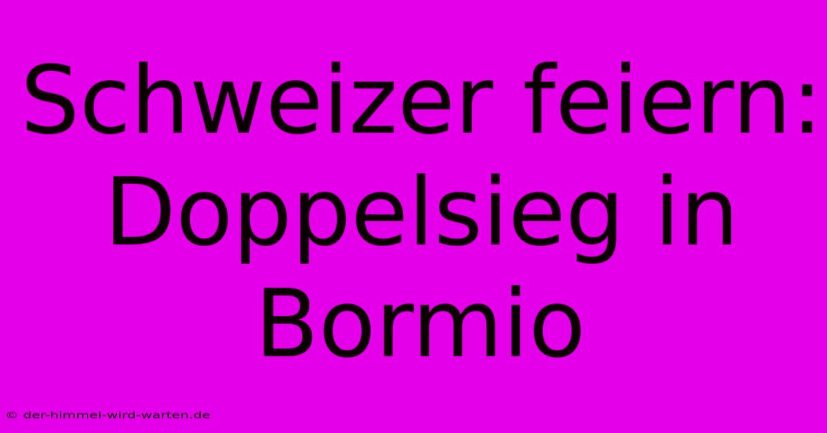 Schweizer Feiern: Doppelsieg In Bormio