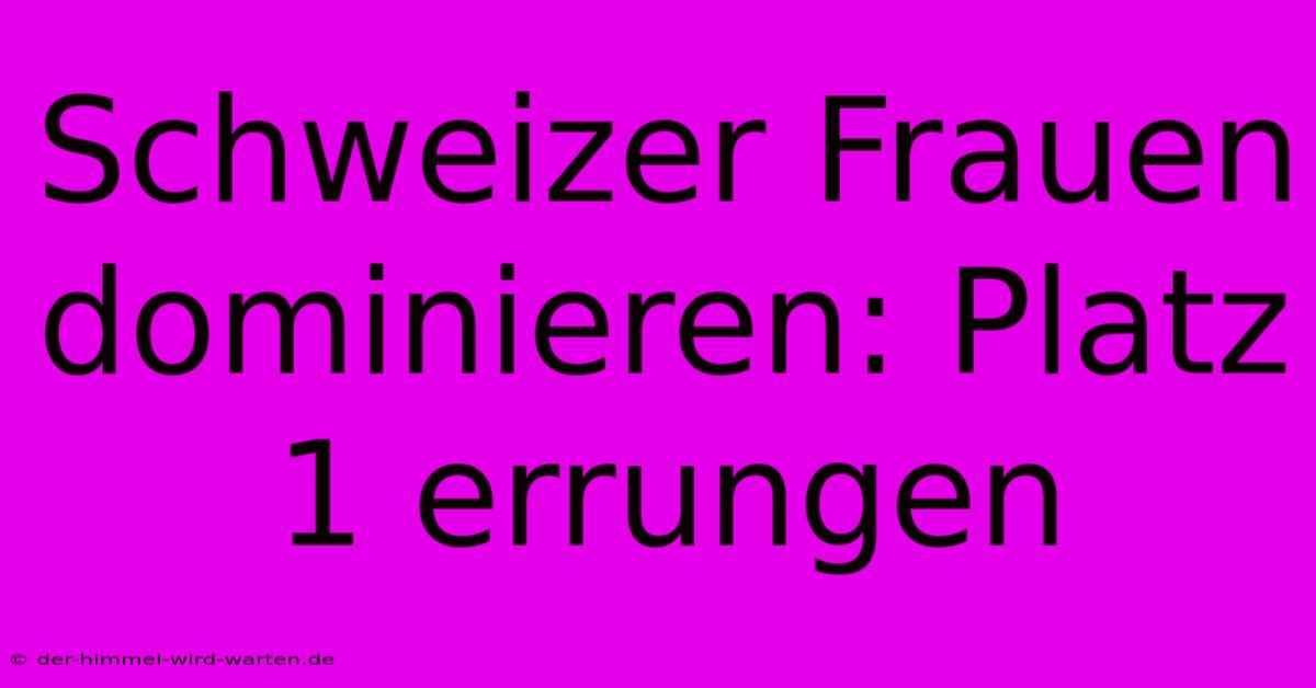 Schweizer Frauen Dominieren: Platz 1 Errungen