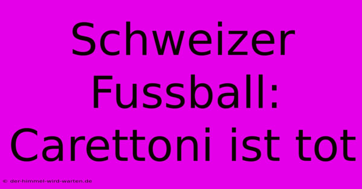 Schweizer Fussball: Carettoni Ist Tot