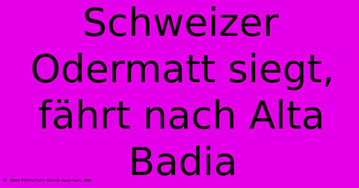 Schweizer Odermatt Siegt, Fährt Nach Alta Badia