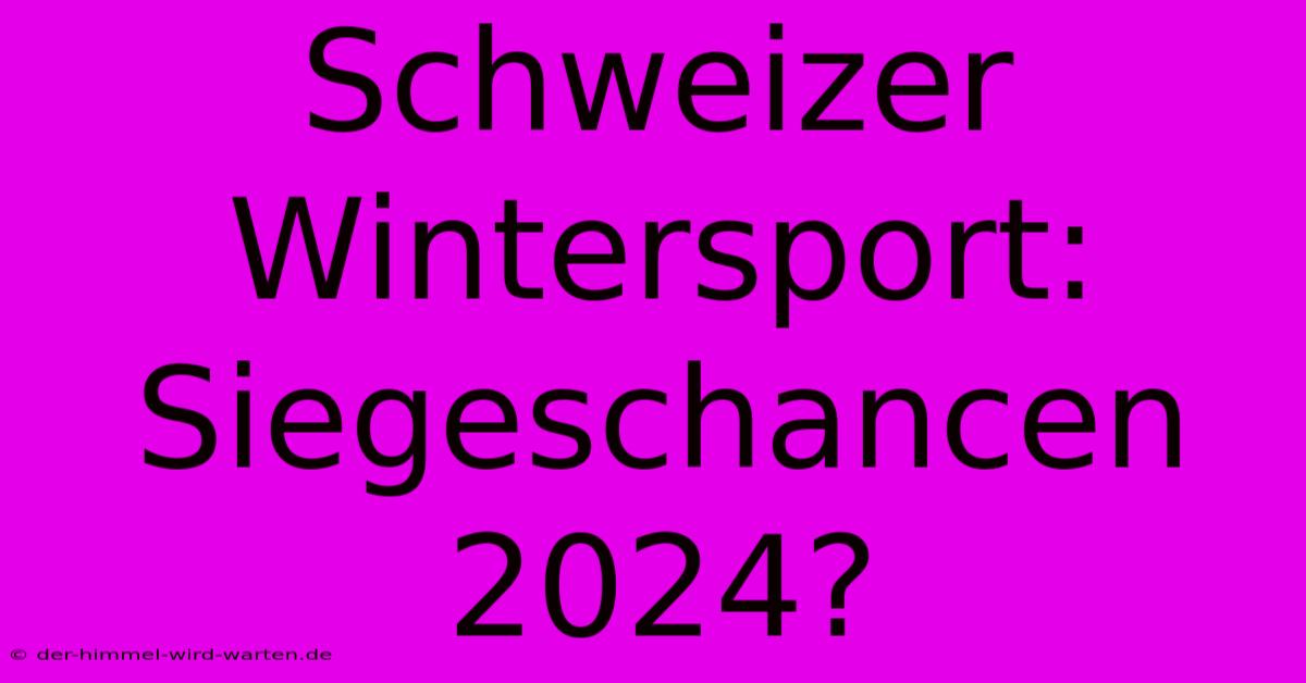 Schweizer Wintersport: Siegeschancen 2024?