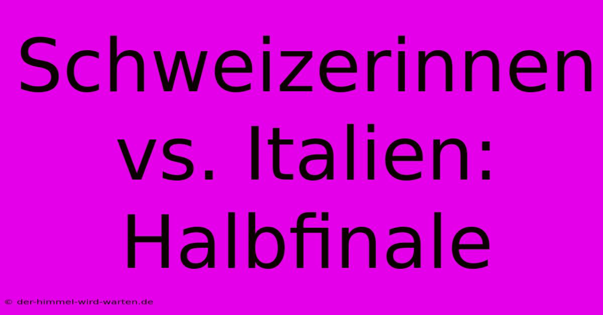 Schweizerinnen Vs. Italien: Halbfinale