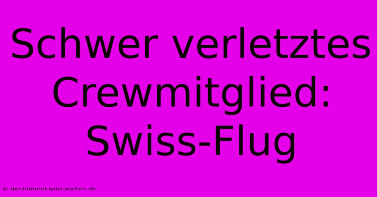 Schwer Verletztes Crewmitglied: Swiss-Flug