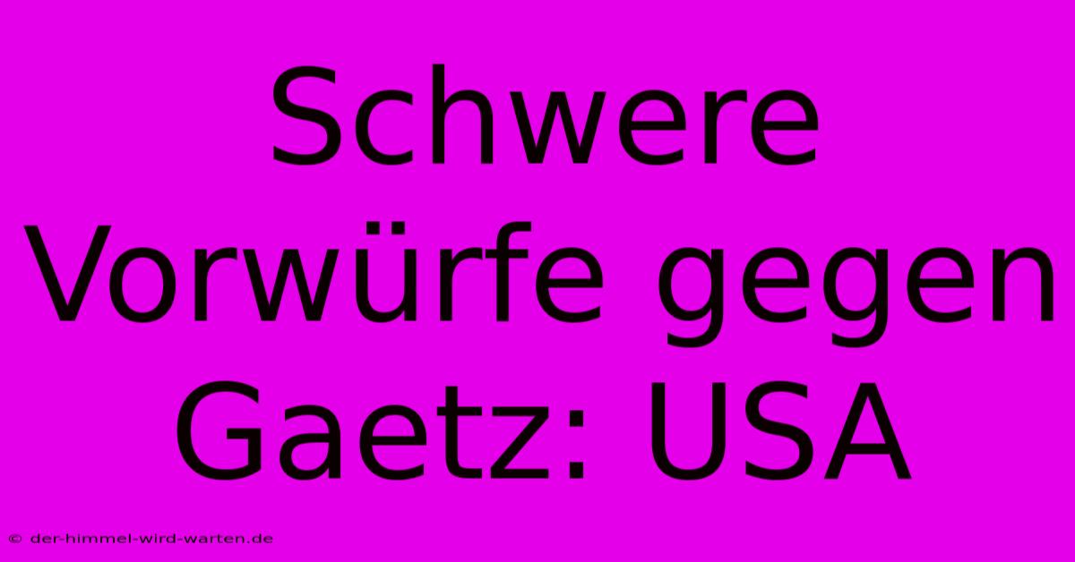 Schwere Vorwürfe Gegen Gaetz: USA