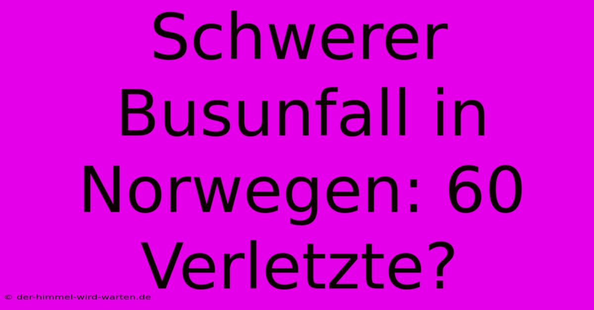 Schwerer Busunfall In Norwegen: 60 Verletzte?