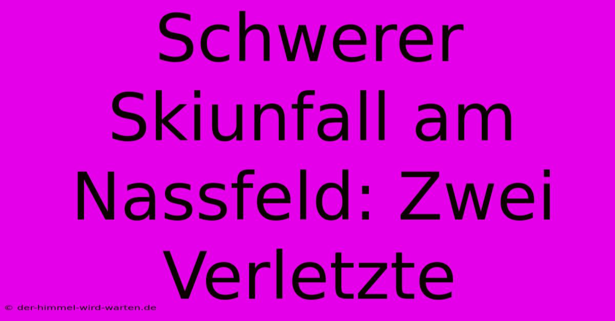 Schwerer Skiunfall Am Nassfeld: Zwei Verletzte