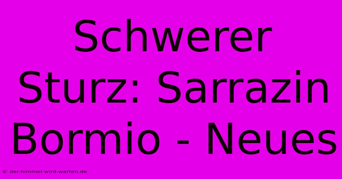 Schwerer Sturz: Sarrazin Bormio - Neues