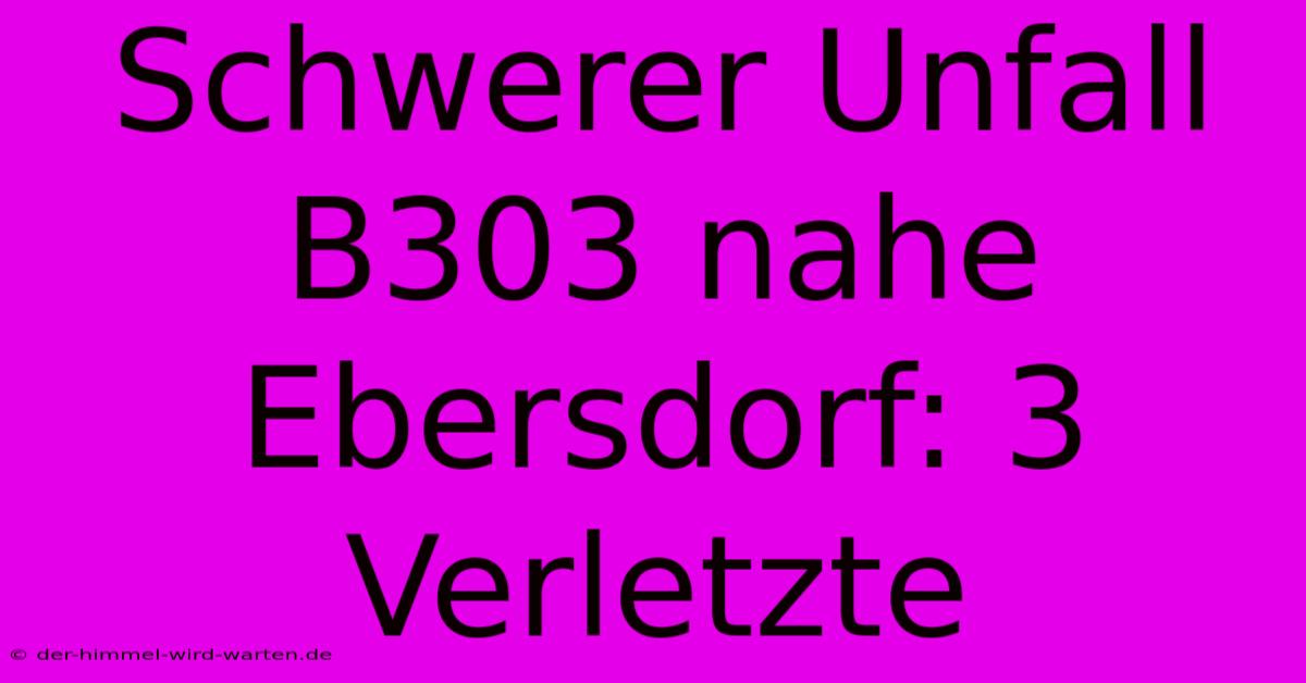 Schwerer Unfall B303 Nahe Ebersdorf: 3 Verletzte