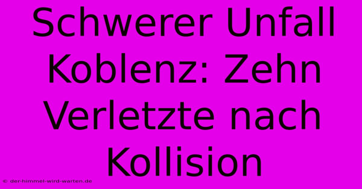 Schwerer Unfall Koblenz: Zehn Verletzte Nach Kollision