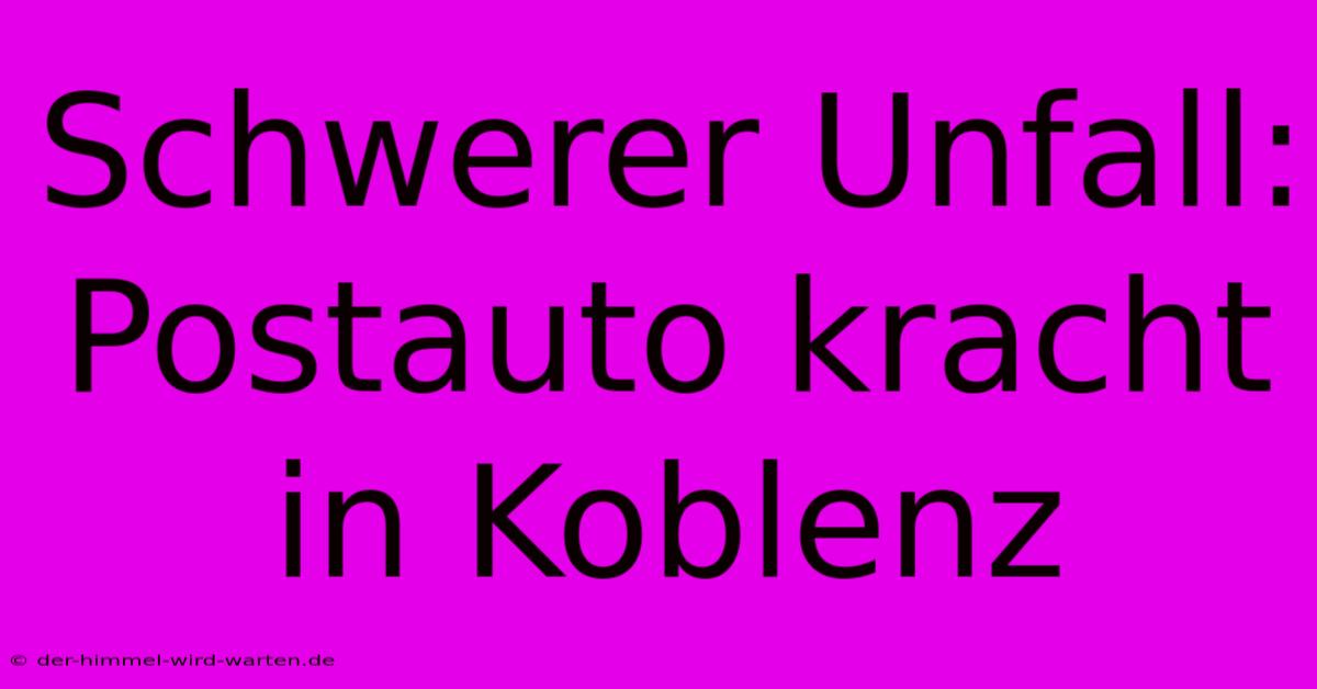 Schwerer Unfall: Postauto Kracht In Koblenz